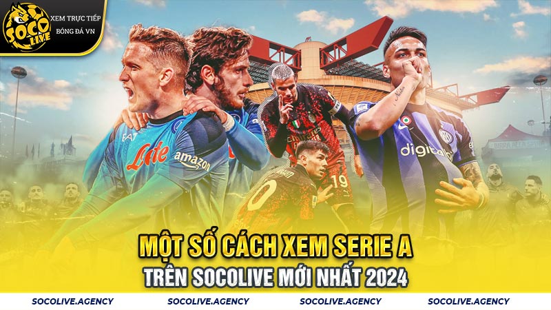 Một số cách xem Serie A trên SocoLive mới nhất 2024